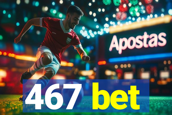 467 bet